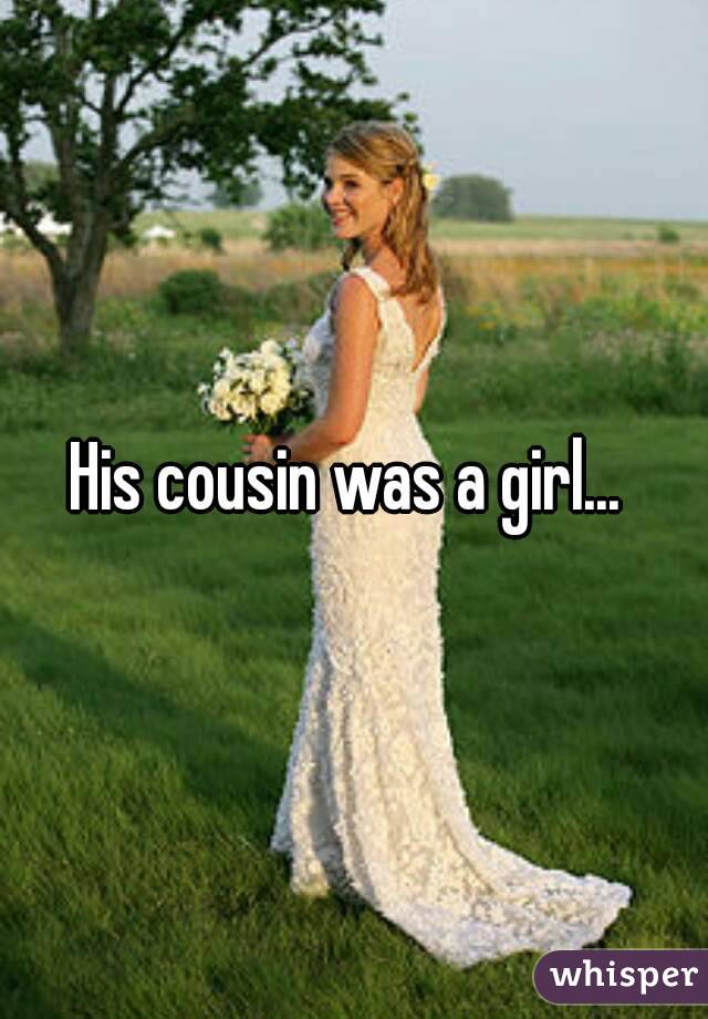His cousin was a girl... 