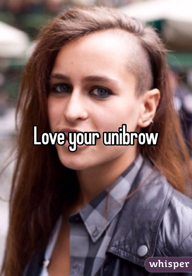 Love your unibrow