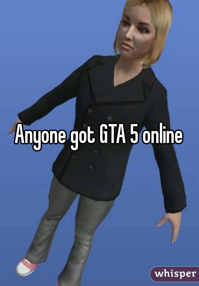 Anyone got GTA 5 online