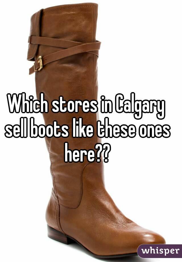 Which stores in Calgary sell boots like these ones here??