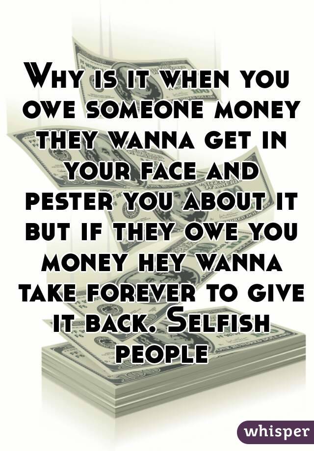 why-is-it-when-you-owe-someone-money-they-wanna-get-in-your-face-and