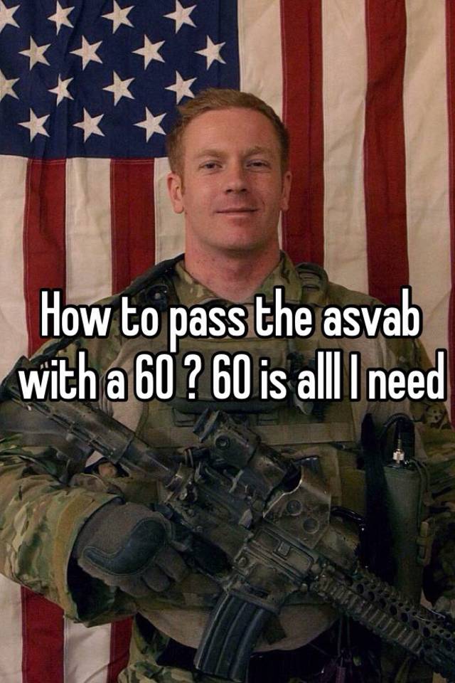 How to pass the asvab with a 60 ? 60 is alll I need