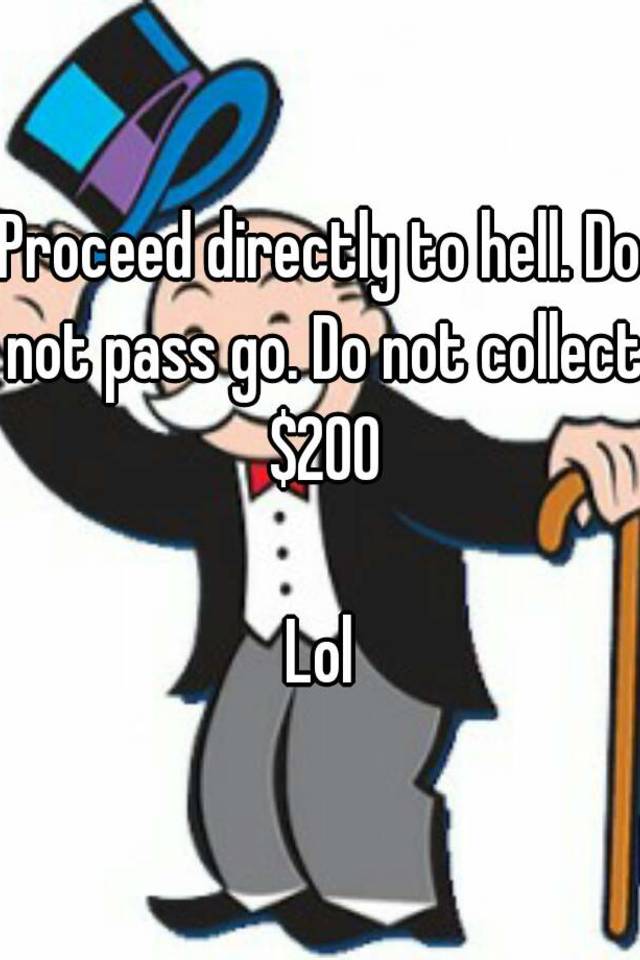 proceed-directly-to-hell-do-not-pass-go-do-not-collect-200-lol