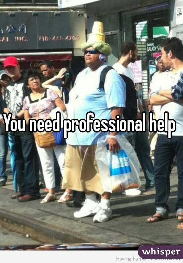You need professional help 