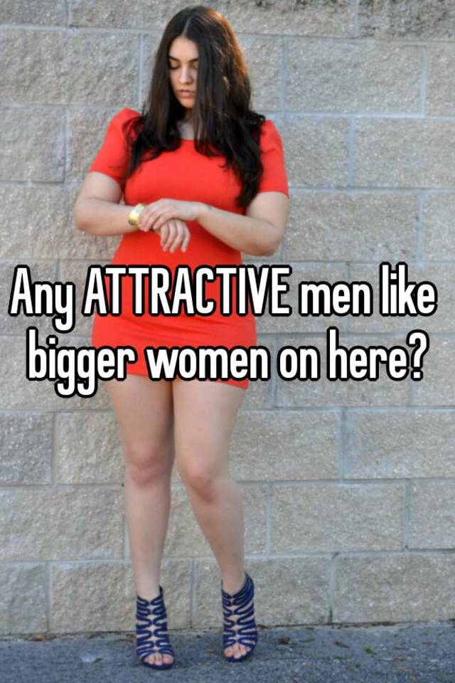 Any Attractive Men Like Bigger Women On Here