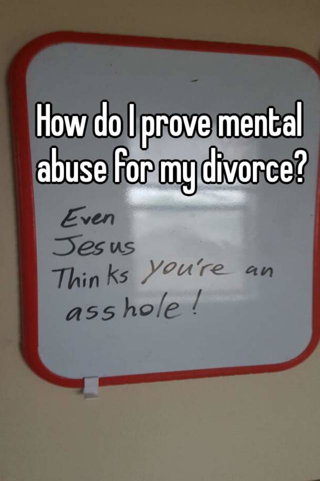 how-do-i-prove-mental-abuse-for-my-divorce