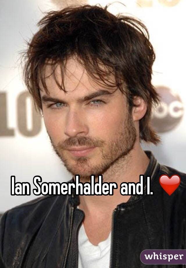 Ian Somerhalder and I. ❤️