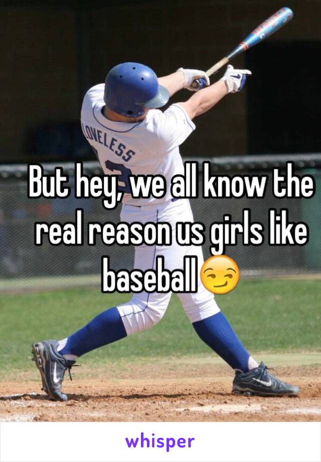 But hey, we all know the real reason us girls like baseball😏