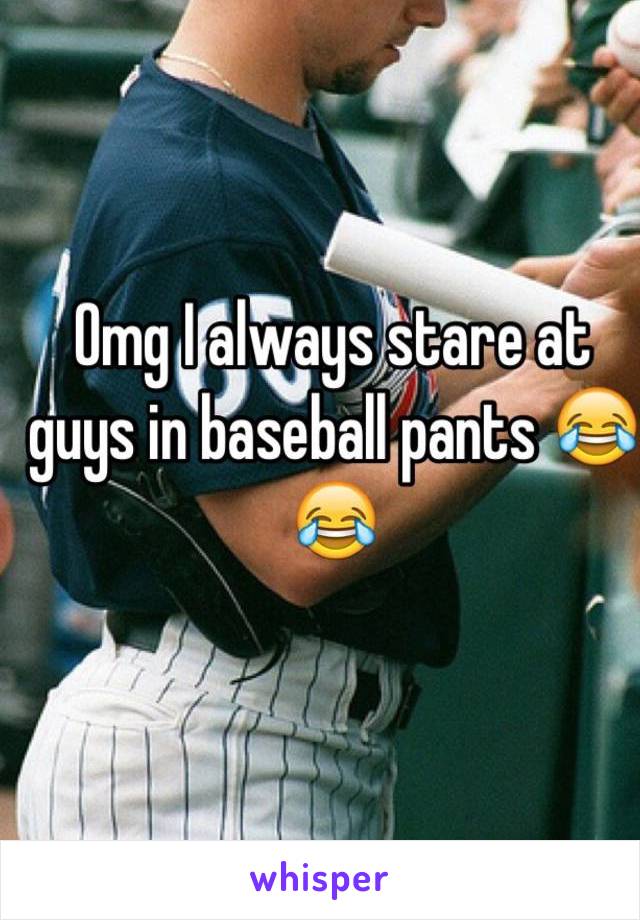 Omg I always stare at guys in baseball pants 😂😂