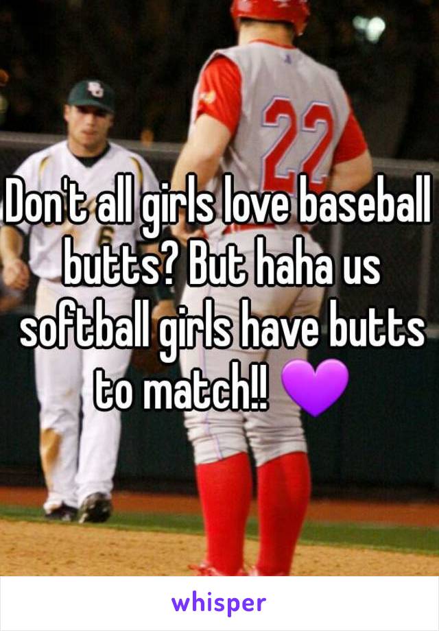 Don't all girls love baseball butts? But haha us softball girls have butts to match!! 💜