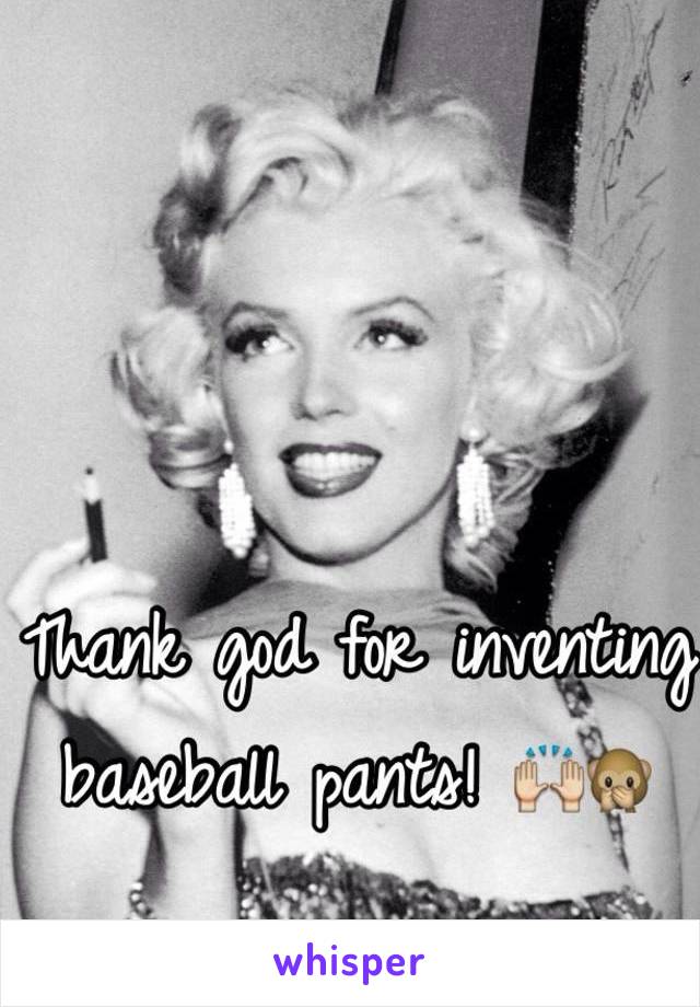 Thank god for inventing baseball pants! 🙌🙊