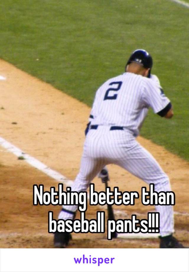 Nothing better than baseball pants!!!