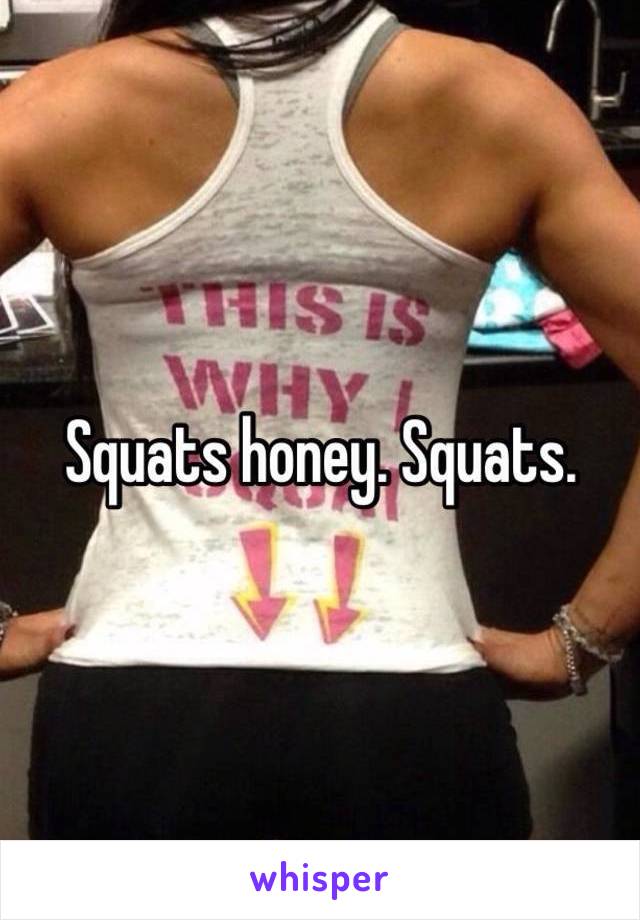 Squats honey. Squats.