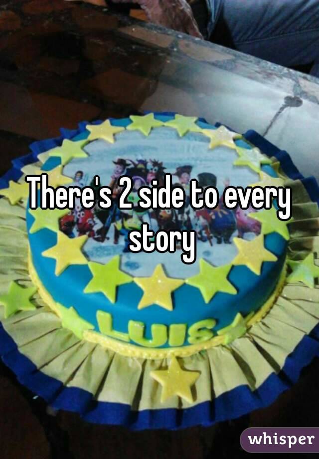 There's 2 side to every story
