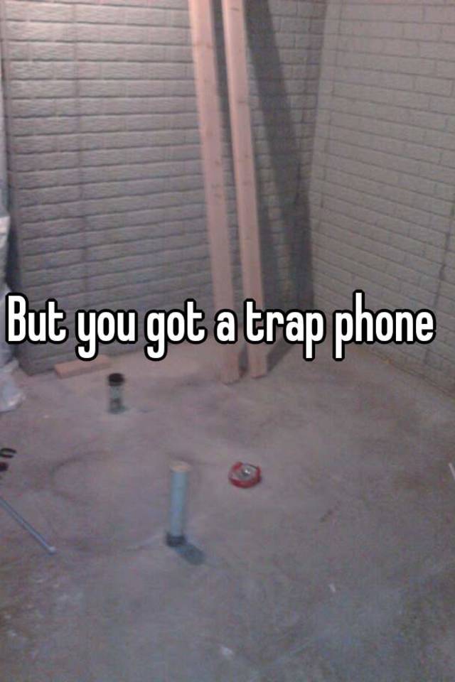 but-you-got-a-trap-phone