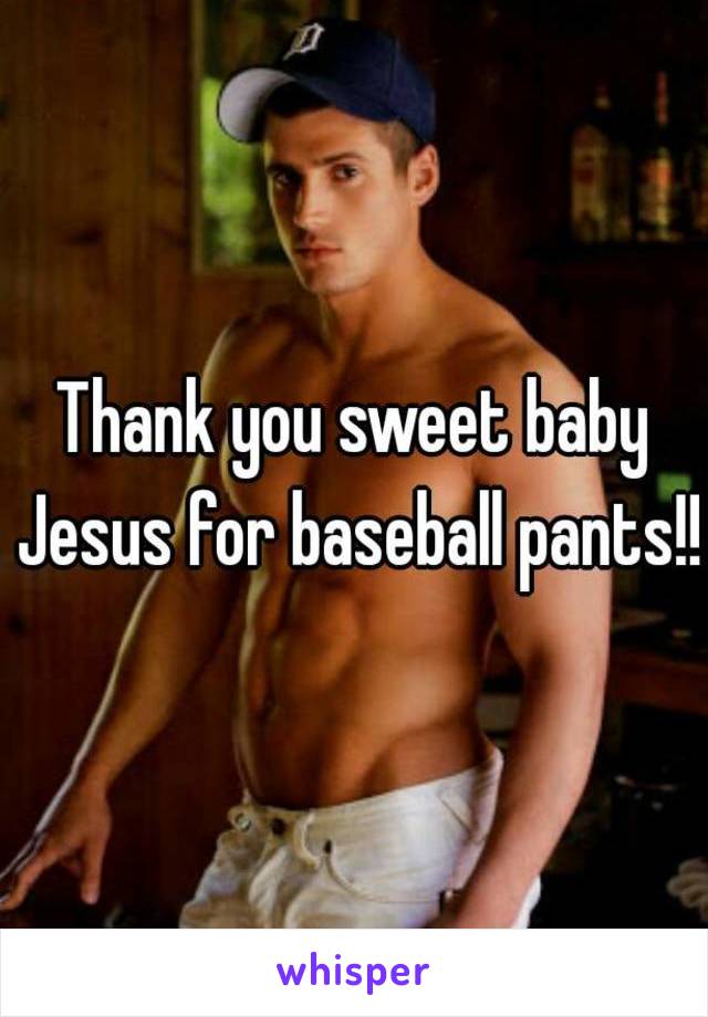 Thank you sweet baby Jesus for baseball pants!!