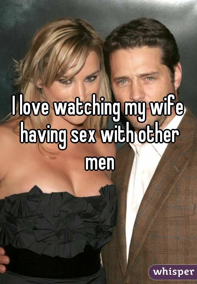 I love watching my wife having sex with other men