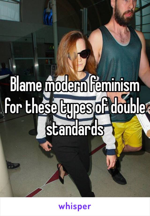 Blame modern feminism for these types of double standards 