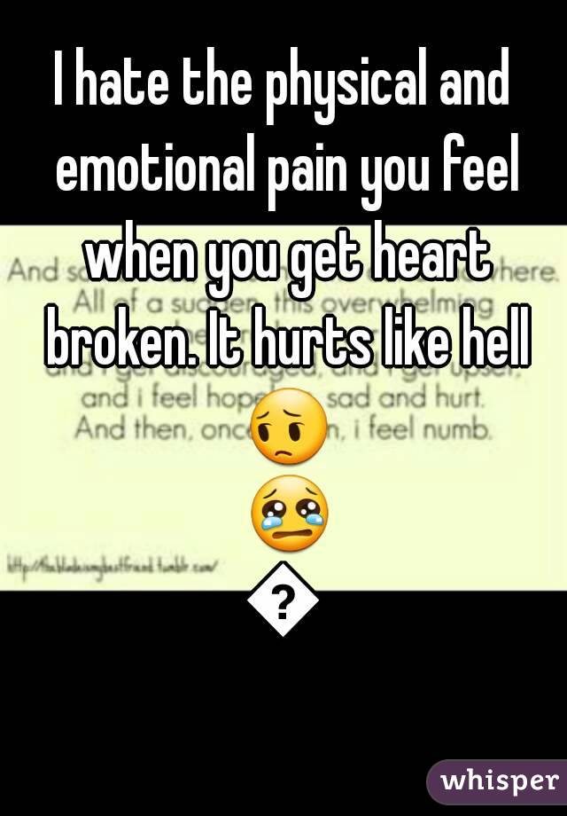 I hate the physical and emotional pain you feel when you get heart broken. It hurts like hell 😔 😢😢