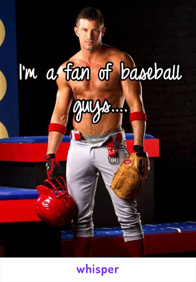 I'm a fan of baseball guys....