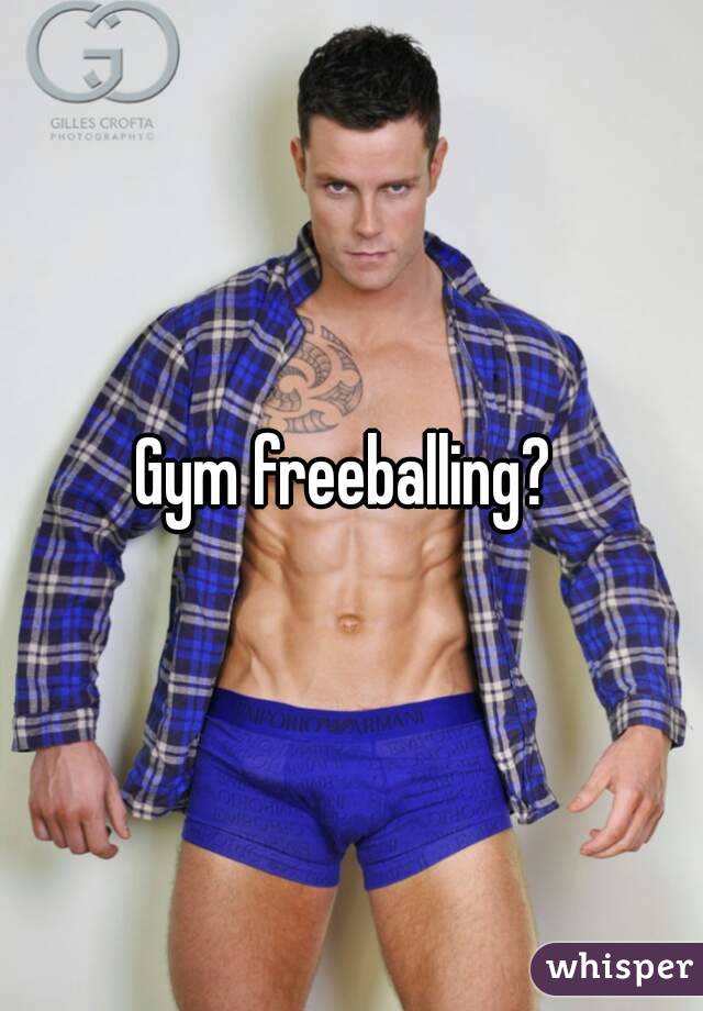 Gym freeballing? 