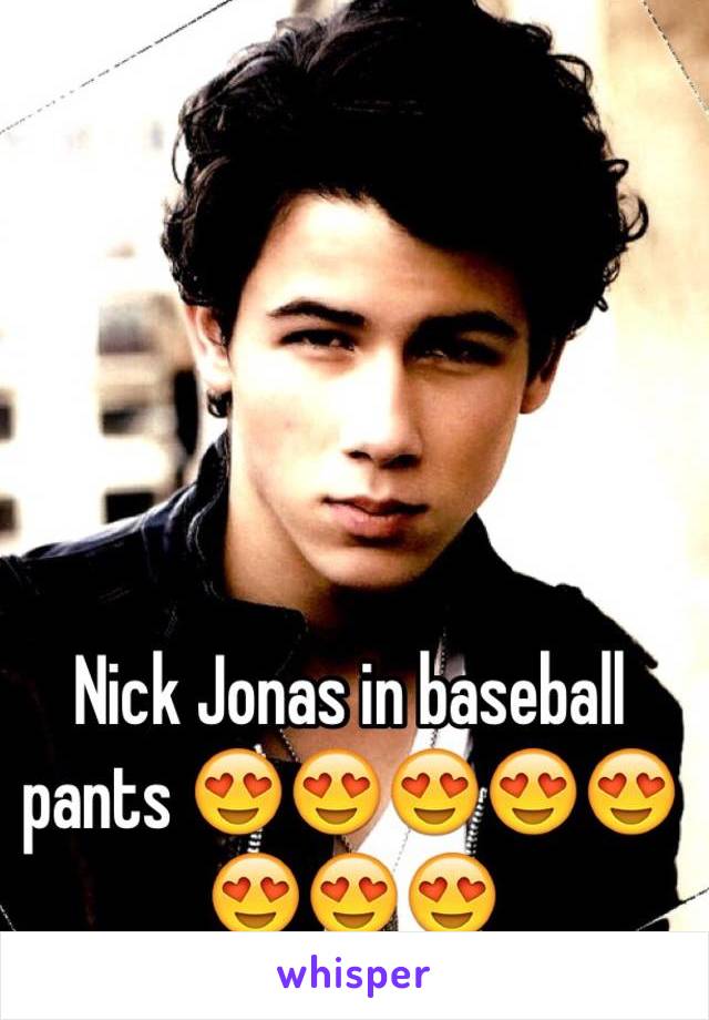 Nick Jonas in baseball pants 😍😍😍😍😍😍😍😍