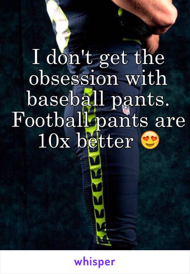 I don't get the obsession with baseball pants. Football pants are 10x better 😍