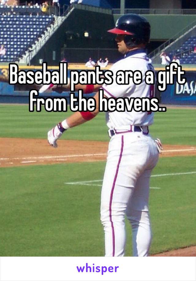 Baseball pants are a gift from the heavens.. 