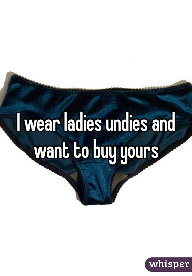 I wear ladies undies and want to buy yours
