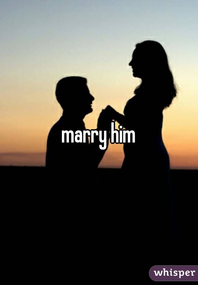 marry him
