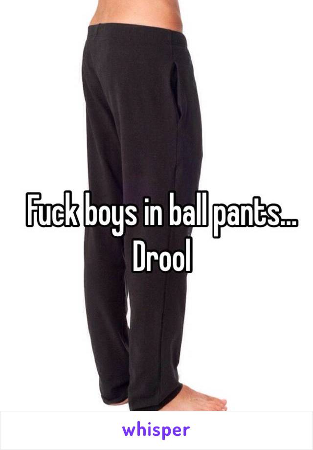 Fuck boys in ball pants... Drool 