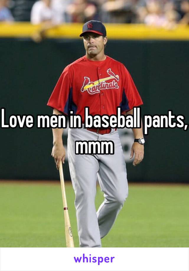 Love men in baseball pants, mmm