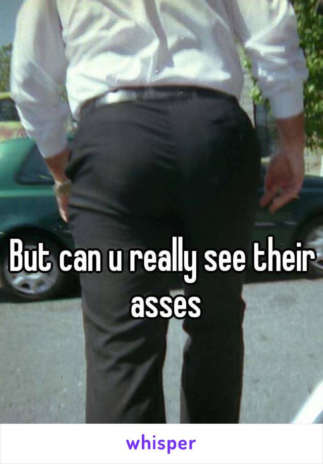 But can u really see their asses