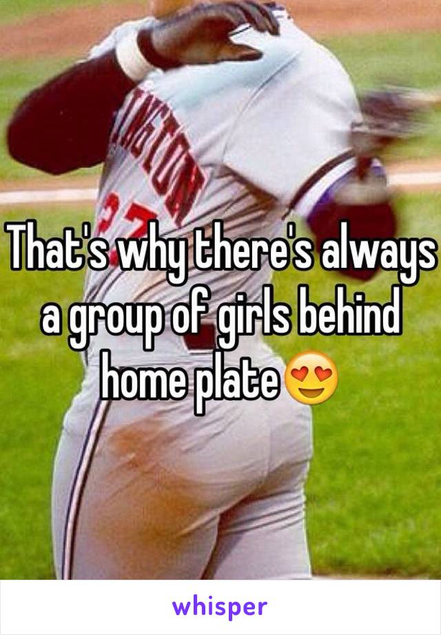 That's why there's always a group of girls behind home plate😍 