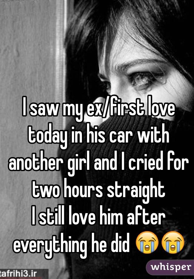 I saw my ex/first love today in his car with another girl and I cried for two hours straight
I still love him after everything he did 😭😭