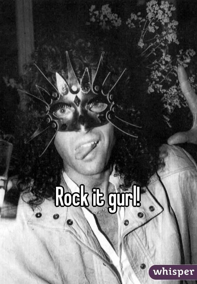 Rock it gurl!