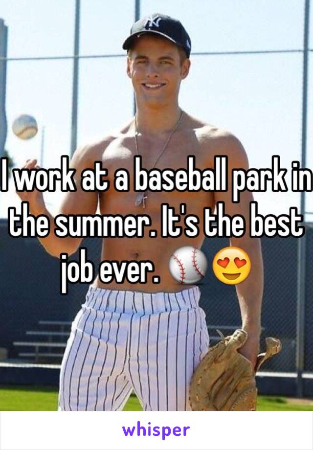 I work at a baseball park in the summer. It's the best job ever. ⚾️😍