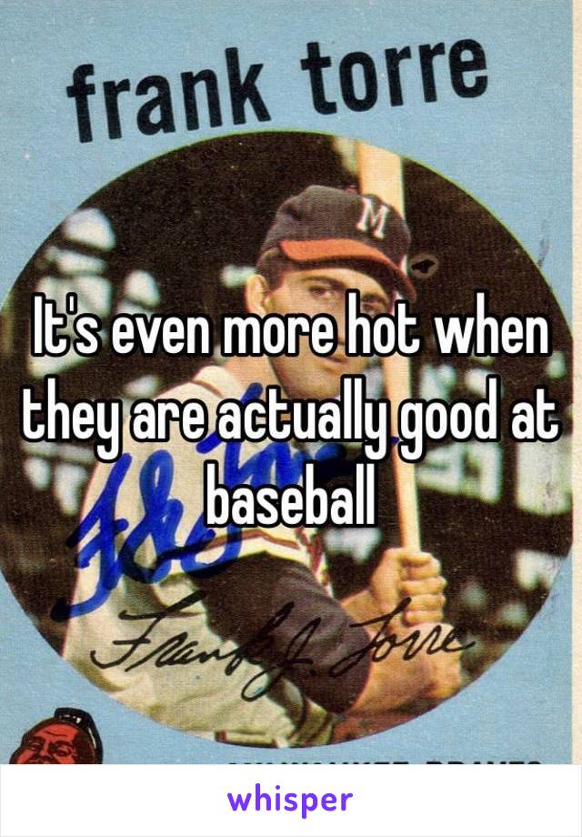 It's even more hot when they are actually good at baseball