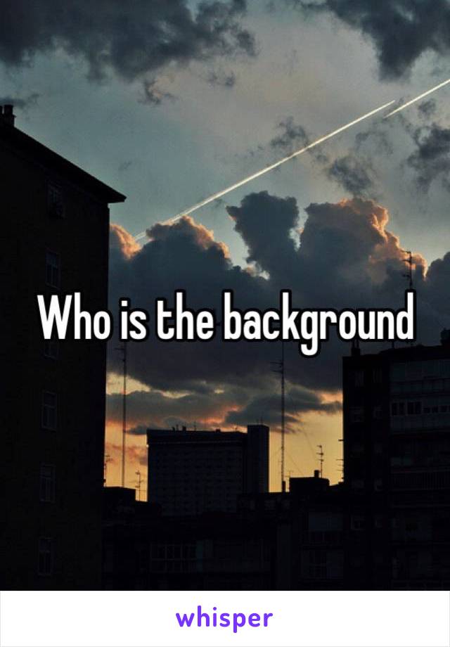 Who is the background 