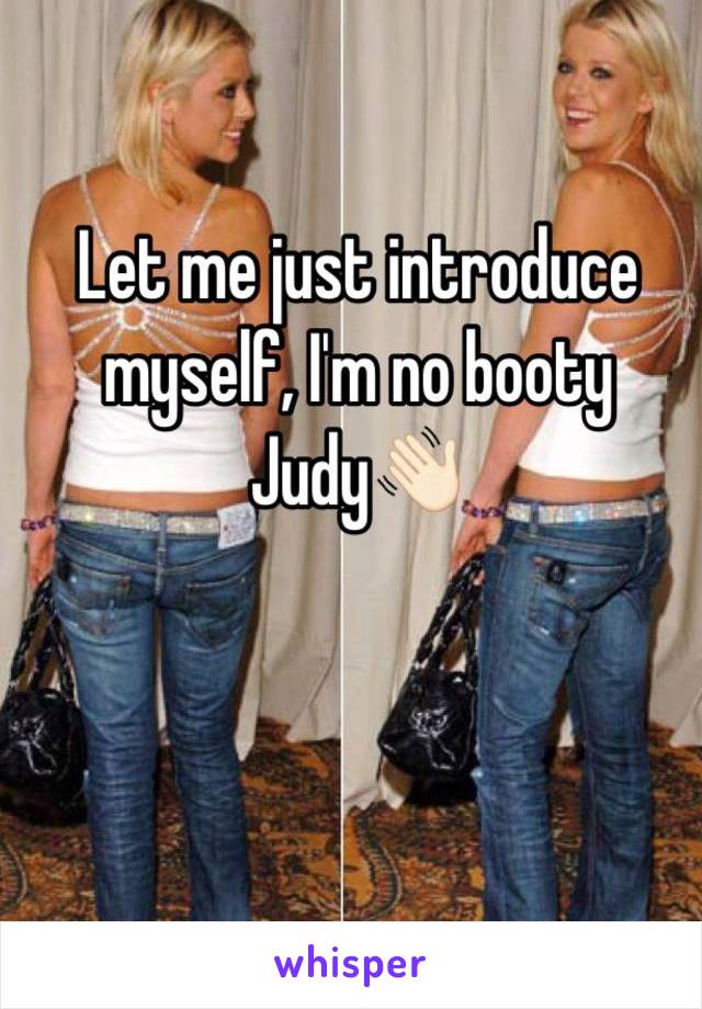 Let me just introduce myself, I'm no booty Judy👋🏻