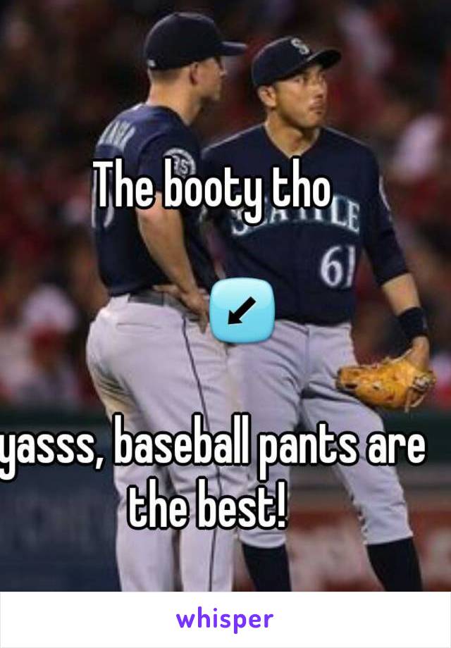 The booty tho

       ↙ 

yasss, baseball pants are the best!  