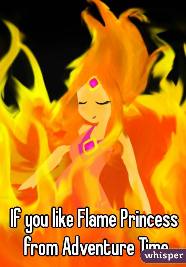 If you like Flame Princess from Adventure Time