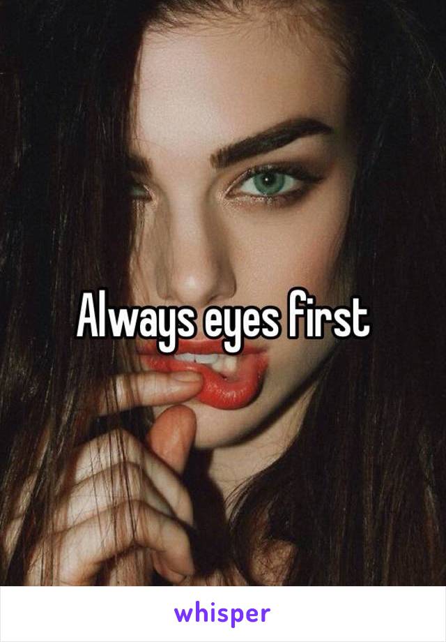 Always eyes first