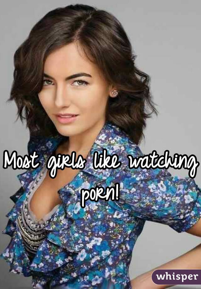 Most girls like watching porn! 