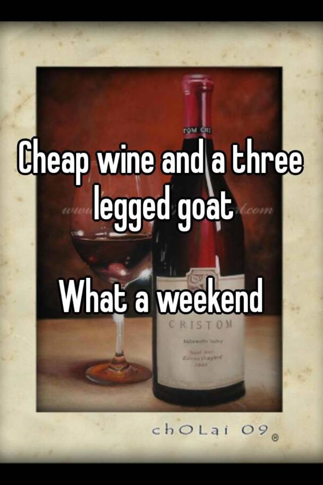cheap wine and a three legged goat        <h3 class=