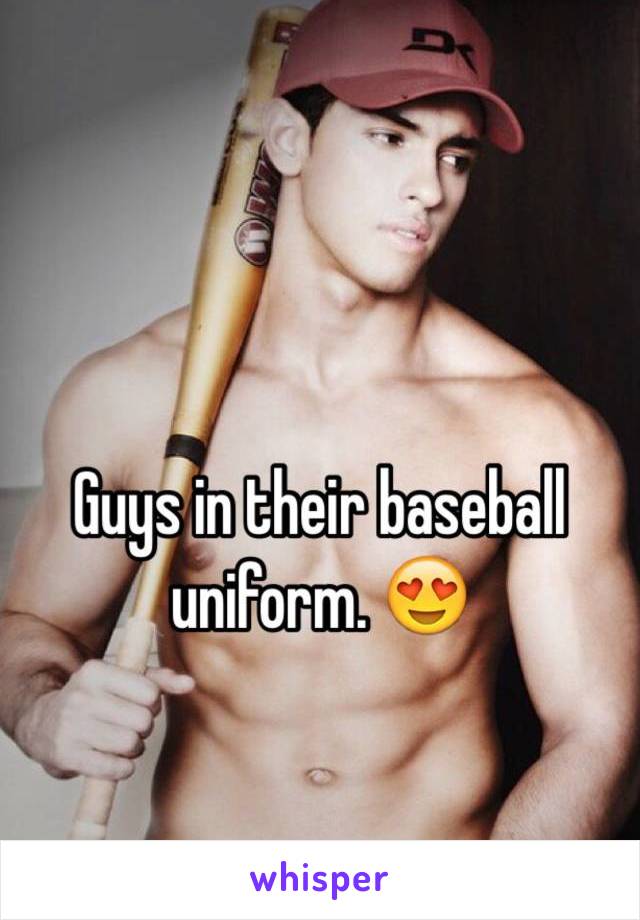 Guys in their baseball uniform. 😍