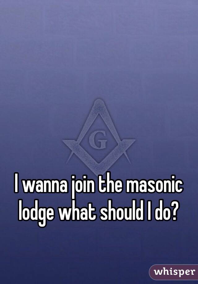I wanna join the masonic lodge what should I do?