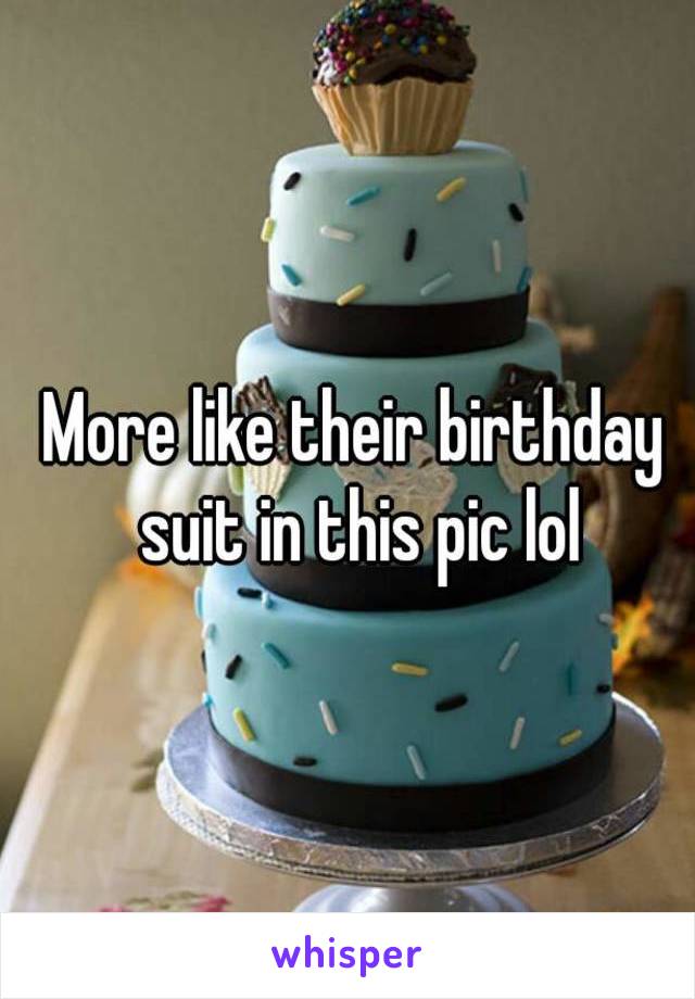 More like their birthday suit in this pic lol