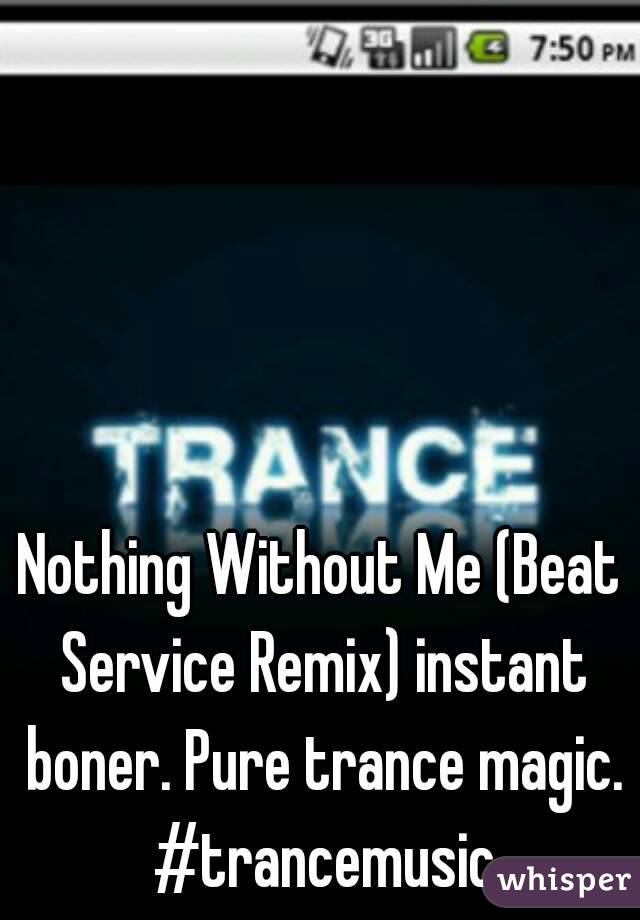Nothing Without Me (Beat Service Remix) instant boner. Pure trance magic. #trancemusic