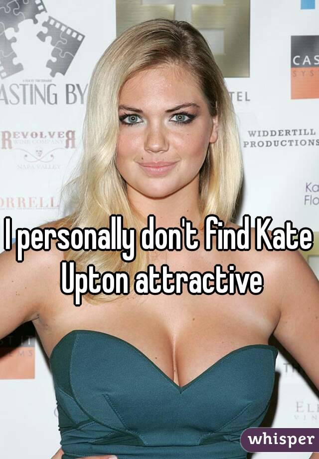 I personally don't find Kate Upton attractive